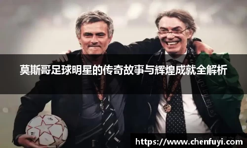 莫斯哥足球明星的传奇故事与辉煌成就全解析